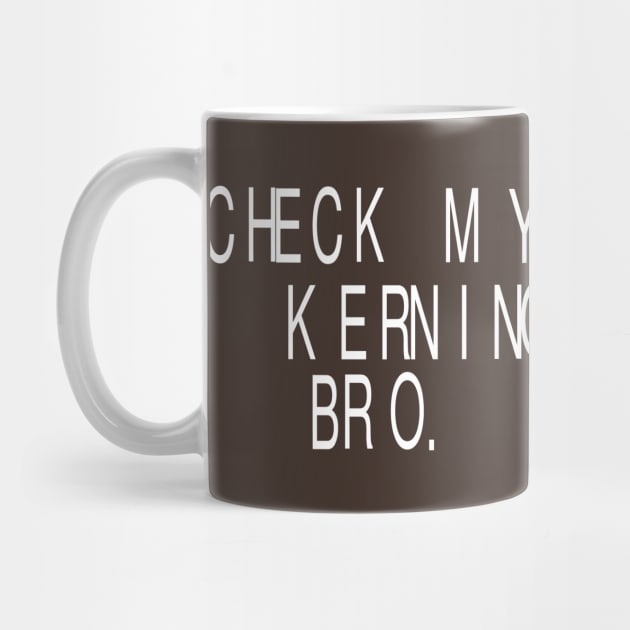 Check My Kerning, Bro: Funny Graphic Designer T-Shirt by Tessa McSorley